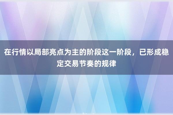 在行情以局部亮点为主的阶段这一阶段，已形成稳定交易节奏的规律