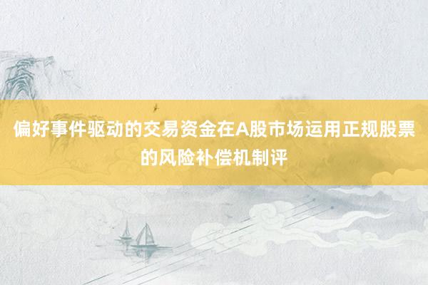 偏好事件驱动的交易资金在A股市场运用正规股票的风险补偿机制评